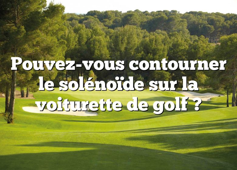 Pouvez-vous contourner le solénoïde sur la voiturette de golf ?